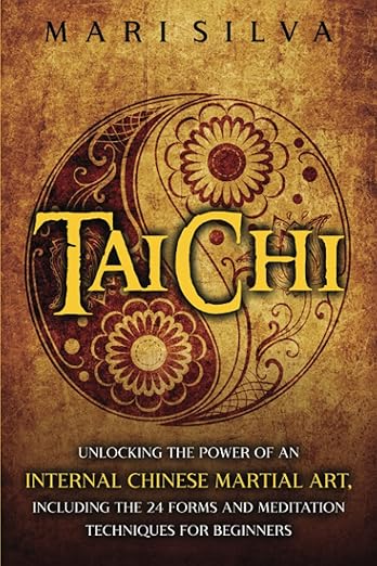 Tai Chi: Unlocking the Power of an Internal Chinese Martial Art, Including the 24 Forms and Meditation Techniques for Beginners (Active Meditation)